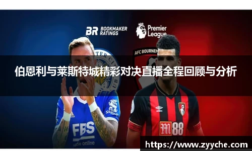 伯恩利与莱斯特城精彩对决直播全程回顾与分析