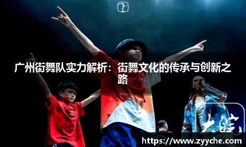 广州街舞队实力解析：街舞文化的传承与创新之路