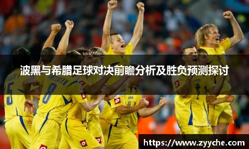 波黑与希腊足球对决前瞻分析及胜负预测探讨